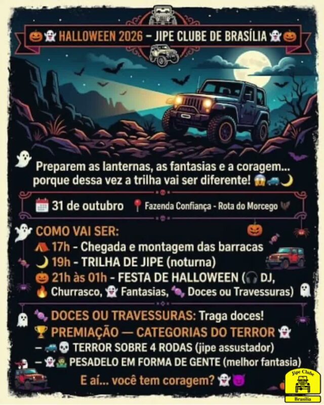 🎃👻 HALLOWEEN 2026 - JIPE CLUBE DE BRASÍLIA 👻🎃

Preparem as lanternas, as fantasias e a coragem... porque dessa vez a trilha vai ser diferente! 😱🚙🌙

📅 31 de outubro
📍 Fazenda Confiança - Rota do Morcego 🦇

COMO VAI SER:
⛺ 17h - Chegada e montagem das barracas
🌙 19h - TRILHA DE JIPE
Uma trilha noturna pra testar a coragem dos jipeiros! 👻🚙💀

🎃 21h às 01h - FESTA DE HALLOWEEN
🎧 DJ
🔥 Churrasco
👻 Fantasias
🍬 Doces ou Travessuras

🥩 CHURRASCO:
Cada família leva sua carne e o que quiser consumir. O Jefferson ficará responsável pela churrasqueira! 🔥🥩

🥤 BEBIDAS:
Cada um leva a sua.

🍬 DOCES OU TRAVESSURAS:
Traga doces para distribuir durante a brincadeira! 😈🍭

🏆 PREMIAÇÃO — CATEGORIAS DO TERROR 👻

🚙💀 TERROR SOBRE 4 RODAS
Para o jipe que conseguir ser o mais assustador da noite!

👻🧟 PESADELO EM FORMA DE GENTE
Para a fantasia que fizer mais sucesso... ou mais vítimas! 😂

Então não deixa para depois, porque depois pode ser tarde... e talvez a sua vaga seja abduzida por algum fantasma da Rota do Morcego. 👻🦇😂

Prepare o jipe.
Monte a barraca.
Escolha a fantasia.
E venha descobrir se você tem coragem para encarar a Rota do Morcego à noite! 🦇🌙🚙

🎃 HALLOWEEN DO JIPE CLUBE DE BRASÍLIA

Uma noite de trilha, acampamento, festa, família e muita diversão!

E aí... você tem coragem? 👻😈